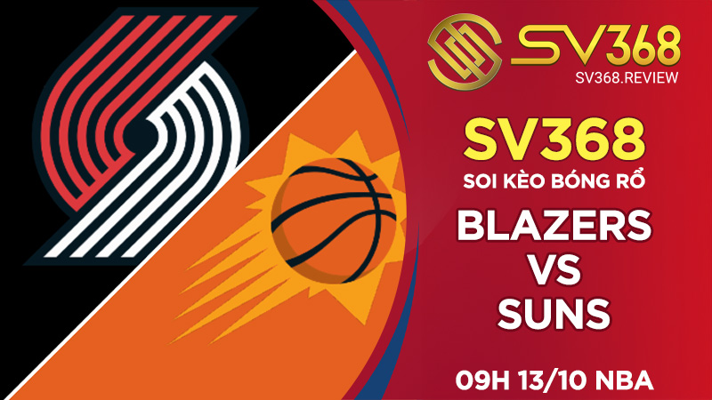 Soi kèo bóng rổ SV368 Blazers vs Suns, 09h00 ngày 1310 NBA