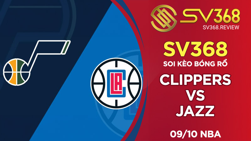 Soi kèo bóng rổ SV368 Clippers vs Jazz, ngày 0910 NBA