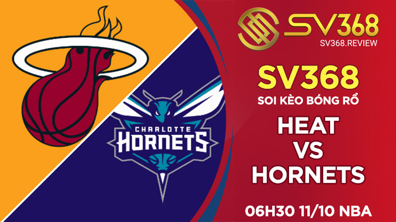 Soi kèo bóng rổ SV368 Heat vs Hornets, 06h30 ngày 1110 NBA