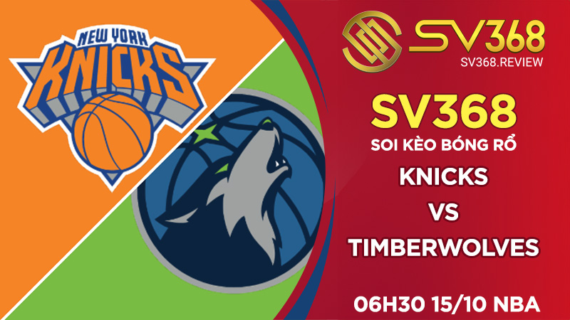 Soi kèo bóng rổ SV368 Knicks vs Timberwolves, 06h30 ngày 15/10 NBA