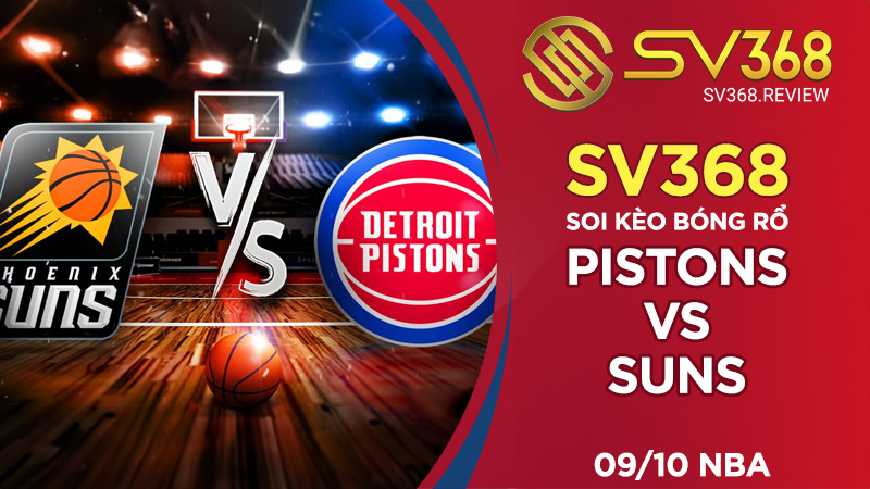 Soi kèo bóng rổ SV368 Pistons vs Suns, ngày 0910 NBA