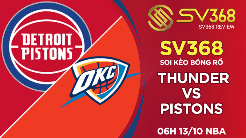 Soi kèo bóng rổ SV368 Thunder vs Pistons, 06h00 ngày 1310 NBA