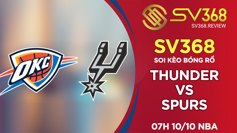 Soi kèo bóng rổ SV368 Thunder vs Spurs, 07h00 ngày 1010 NBA
