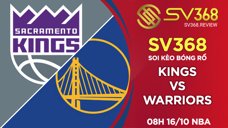 Soi kèo bóng rổ SV368 Kings vs Warriors, 08h00 ngày 1610 NBA