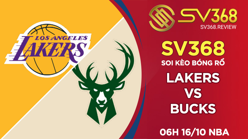 Soi kèo bóng rổ SV368 Lakers vs Bucks, 06h00 ngày 1610 NBA